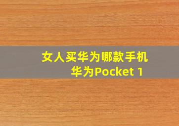 女人买华为哪款手机华为Pocket 1